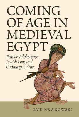 Coming of Age in Medieval Egypt: Female Adolescence, Jewish Law, and Ordinary Culture (Hardcover)