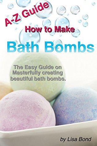 A-Z Guide How to Make Bath Bombs: The Easy Guide on Masterfully creating beautiful bath bombs (Kindle Edition)