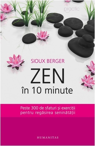 Zen în 10 minute: peste 300 de sfaturi şi exerciţii pentru regăsirea seninătăţii