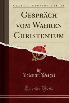 Gespr�ch Vom Wahren Christentum (Classic Reprint)
