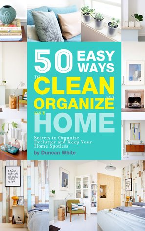 50 Easy Ways to Clean and Organize Your Home