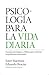 Psicología para la vida diaria: Consejos psicológicos y bíblicos para enfrentar los problemas emocionales (Spanish Edition)