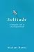 Solitude: A Singular Life i...