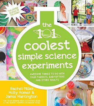 The 101 Coolest Simple Sciene Experiments: Awesome Things To Do With Your Parents, Babysitters and Other Adults