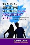 Trauma-Sensitive Schools for the Adolescent Years: Promoting Resiliency and Healing, Grades 6–12