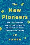 The New Pioneers: How Entrepreneurs Are Defying the System to Rebuild the Cities and Towns of America