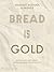 Bread Is Gold