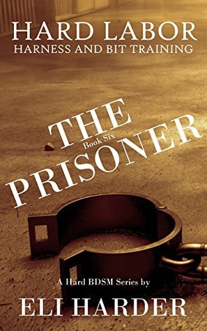 The Prisoner: Hard Labor; Harness and Bit Taining (The Prisoner #7)