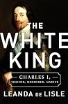 The White King by Leanda de Lisle