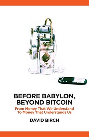 Before Babylon, Beyond Bitcoin: From Money that We Understand to Money that Understands Us (Perspectives)