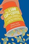 The $500 Cup of Coffee: A Lifestyle Approach to Financial Independence Especially for Millennials and the People Who Love Them The $500 Cup of Coffee: A Lifestyle Approach to Financial Independence Especially for Millennials and the People Who Love Them