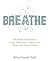 Breathe: The Simple, Revolutionary 14-day Programme to Improve Your Mental and Physical Health