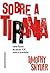 Sobre a Tirania: Vinte Lições do Século XX Para o Presente