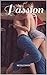 Passion: Erotic Romance (short erotic romance, erotica, erotica for women, short erotica with explicit sex)