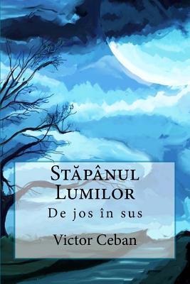 Stapanul Lumilor: de Jos in Sus (Romanian Edition)