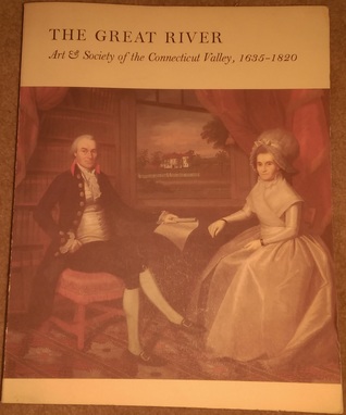 The Great River: Art & Society Of The Connecticut Valley, 1635 1820