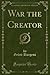 War the Creator (Classic Reprint)