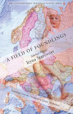A Field of Foundlings: Poems (Lost Horse Press Contemporary Ukrainian Poetry Series, 1)