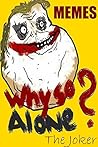 Memes: Why So Lonely? 2017 Ultimate XL Collection (For Harry Zombie, Potter Pepe, Aliens And More!) Free Spirited Fun For EVERYONE!!! Jokes Gags Pranks Best farting for life, Batman Will Be Proud!