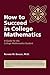 How to Succeed in College Mathematics (A Guide for the College Mathematics Student)