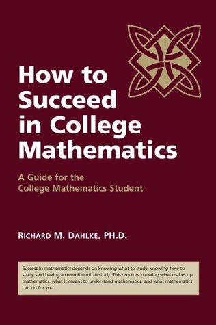 How to Succeed in College Mathematics (A Guide for the College Mathematics Student)