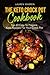 The Keto Crock Pot Cookbook: Top 60 Easy To Prepare Keto Recipes For Your Crock Pot