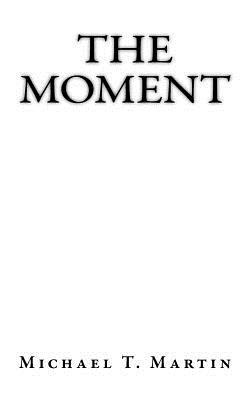 The Moment: I close my eyes, only for a moment, and the moment’s gone. - Kansas, "Dust in the Wind"