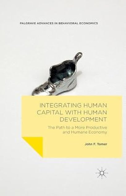 Integrating Human Capital with Human Development: The Path to a More Productive and Humane Economy (Palgrave Advances in Behavioral Economics)