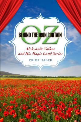 Oz behind the Iron Curtain: Aleksandr Volkov and His Magic Land Series (Children's Literature Association Series)