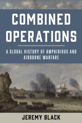 Combined Operations: A Global History of Amphibious and Airborne Warfare (Kindle Edition)