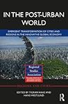 In The Post-Urban World: Emergent Transformation of Cities and Regions in the Innovative Global Economy (Regions and Cities)