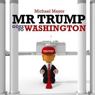 Mr. Trump Goes to Washington: A satirical review of Mr Trump's election campaign, and his early days in office