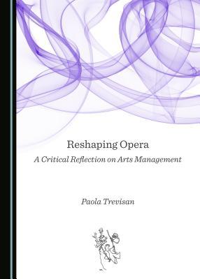 Reshaping Opera: A Critical Reflection on Arts Management (“Schwung”; Critical Curating and Aesthetic Management for Art, Business and Politics)