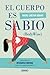 El cuerpo es sabio: Descubra la inteligencia corporal para una salud perfecta (Spanish Edition)