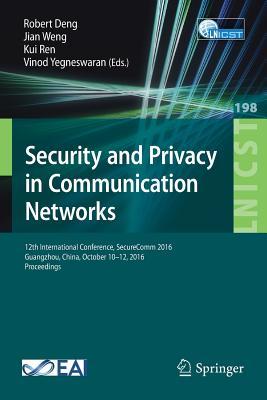 Security and Privacy in Communication Networks: 12th International Conference, SecureComm 2016, Guangzhou, China, October 10-12, 2016, Proceedings ... and Telecommunications Engineering, 198)