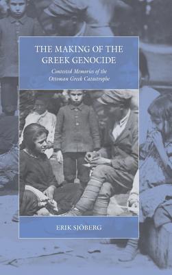 The Making of the Greek Genocide: Contested Memories of the Ottoman Greek Catastrophe (War and Genocide, 23)