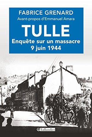 Tulle, enquête sur un massacre 9 juin 1944 (HISTOIRE) (French Edition)