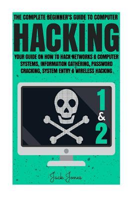 Hacking: The Complete Beginner’s Guide To Computer Hacking: Your Guide On How To Hack Networks and Computer Systems, Information Gathering, Password ... Online anonymity, IP Address, Privacy)
