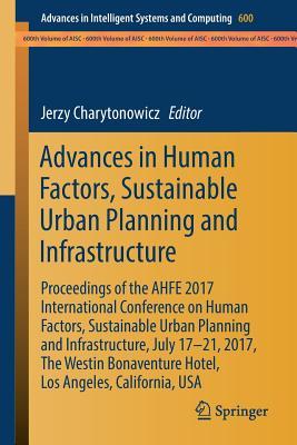 Advances in Human Factors, Sustainable Urban Planning and Infrastructure: Proceedings of the AHFE 2017 International Conference on Human Factors, ... in Intelligent Systems and Computing, 600)