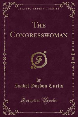 The Congresswoman (Classic Reprint)