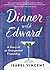 Dinner with Edward: A Story of an Unexpected Friendship