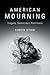 American Mourning: Tragedy, Democracy, Resilience