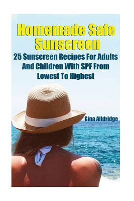 Homemade Safe Sunscreen: 25 Sunscreen Recipes For Adults And Children With SPF From Lowest To Highest