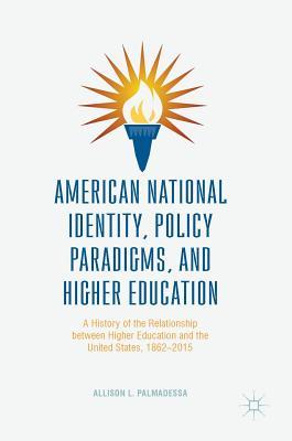 American National Identity, Policy Paradigms, and Higher Education: A History of the Relationship between Higher Education and the United States, 1862–2015