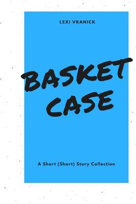 Basket Case: a short (short) story collection