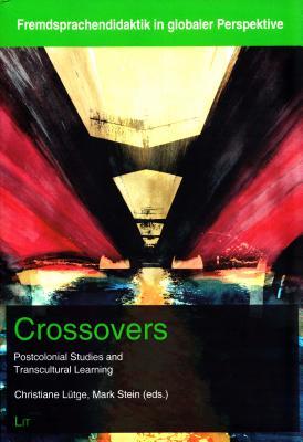 Crossovers: Postcolonial Studies and Transcultural Learning (6) (Fremdsprachendidaktik in globaler Perspektive)