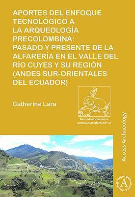 Aportes del enfoque tecnológico a la arqueología precolombina: Pasado y presente de la alfarería en el valle del río Cuyes y su región (Andes ... (Paris Monographs in American Archaeology)