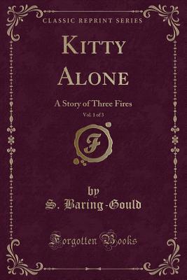 Kitty Alone, Vol. 1 of 3: A Story of Three Fires (Classic Reprint)