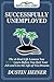 Successfully Unemployed: 16 Real Life Lessons You Must Learn Before You Quit Your Job and Live the Life of Your Dreams