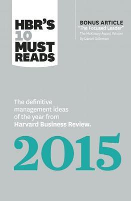 HBR's 10 Must Reads 2015: The Definitive Management Ideas of the Year from Harvard Business Review (with bonus McKinsey Award Winning article "The Focused Leader") (HBR's 10 Must Reads)
